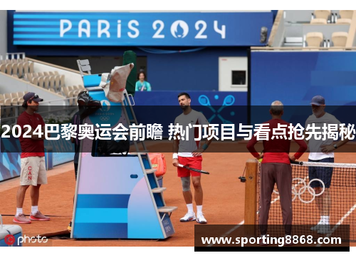 2024巴黎奥运会前瞻 热门项目与看点抢先揭秘