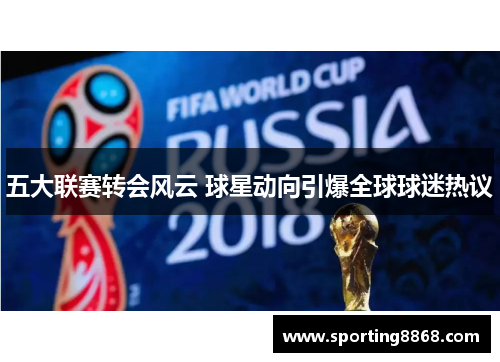 五大联赛转会风云 球星动向引爆全球球迷热议